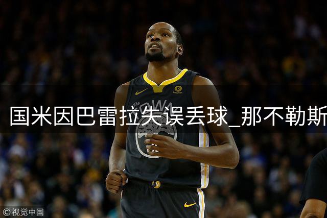 国米因巴雷拉失误丢球 那不勒斯手球争议未判